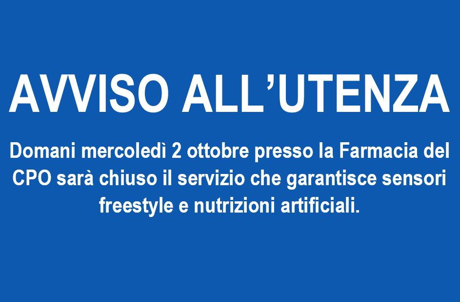 AVVISO ALL’UTENZA  – Domani mercoledì 2 ottobre presso la Farmacia del CPO sarà chiuso il servizio che garantisce sensori freestyle e nutrizioni artificiali.