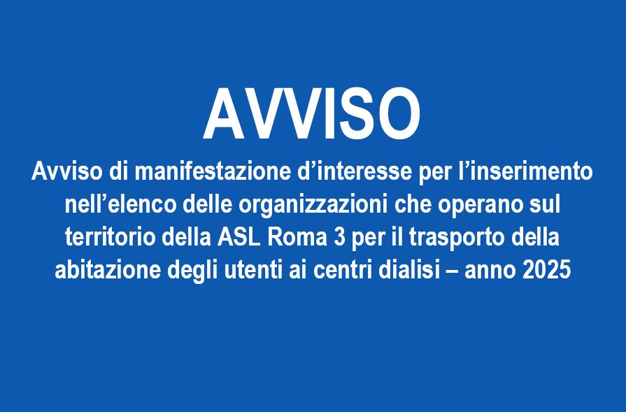 Avviso di manifestazione d’interesse per l’inserimento nell’elenco delle organizzazioni che operano sul territorio della ASL Roma 3 per il trasporto della abitazione degli utenti ai centri dialisi – anno 2025